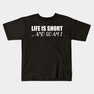 Life is short so am I -w Kids T-Shirt